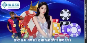 BL555 Là Gì - Tìm Hiểu Về Nền Tảng Giải Trí Trực Tuyến