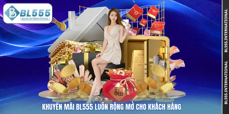 Khuyến mãi BL555 luôn rộng mở cho khách hàng
