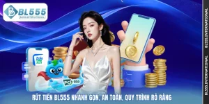 Rút Tiền BL555 Nhanh Gọn, An Toàn, Quy Trình Rõ Ràng