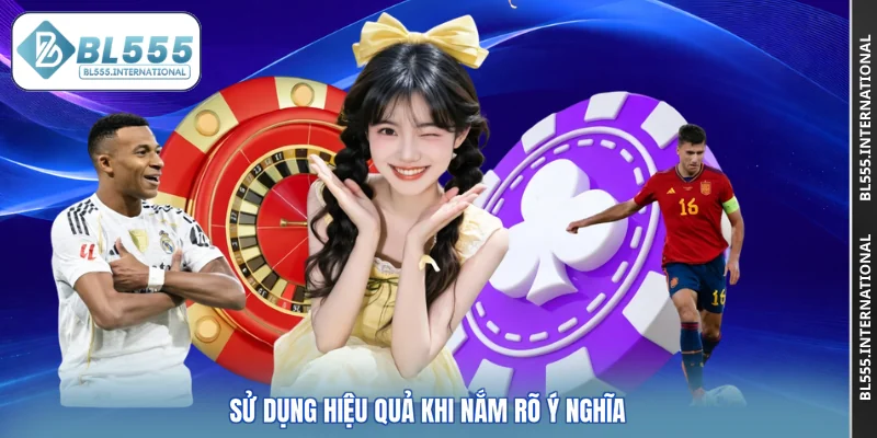 Sử dụng hiệu quả khi nắm rõ ý nghĩa